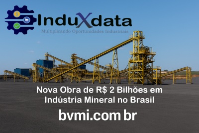Nova Obra de R$ 2 Bilhões em Indústria Mineral no Brasil - Obra Industrial - Obras Industriais no Brasil - BVMI - InduXdata - Julho 2025 - Investimentos Industriais