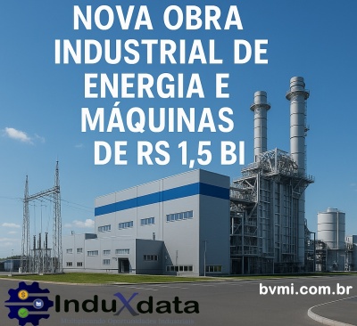 Nova Obra Industrial de Energia e Máquinas de R$ 1,5 Bi - InduXdata - Brasil - Investimento Industrial - Projeto - Engenharia - Dezembro 2025 - Construção Industrial - Obra Industrial